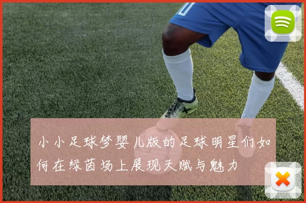 小小足球梦婴儿版的足球明星们如何在绿茵场上展现天赋与魅力