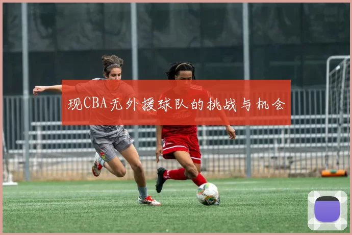 现CBA无外援球队的挑战与机会