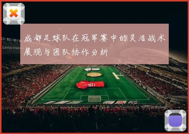 成都足球队在冠军赛中的灵活战术展现与团队协作分析