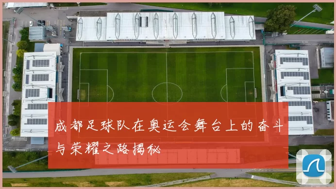成都足球队在奥运会舞台上的奋斗与荣耀之路揭秘