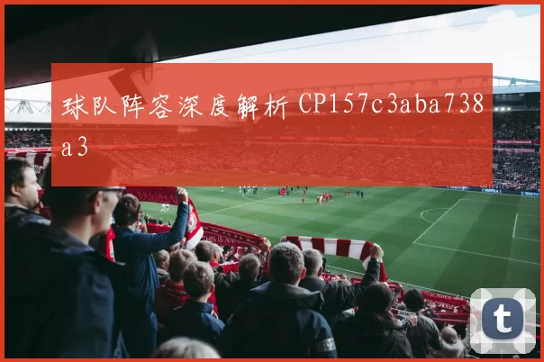 球队阵容深度解析 CP157c3aba738a3