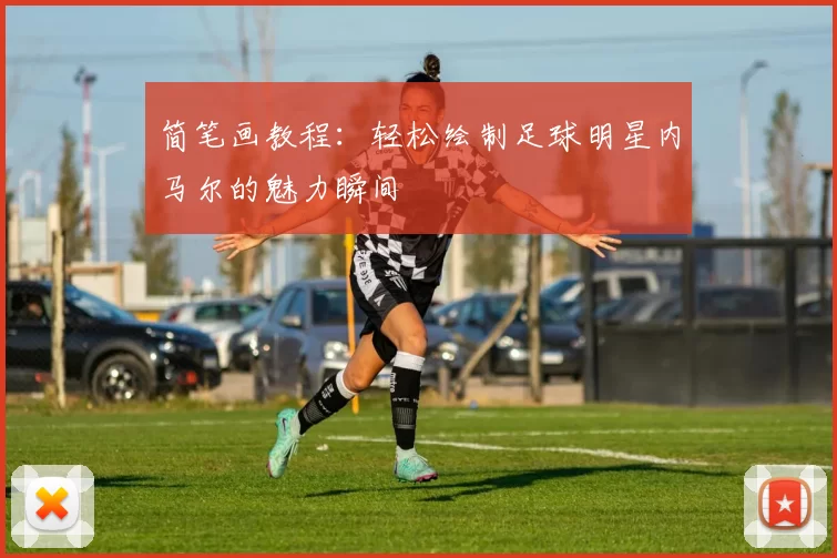 简笔画教程：轻松绘制足球明星内马尔的魅力瞬间