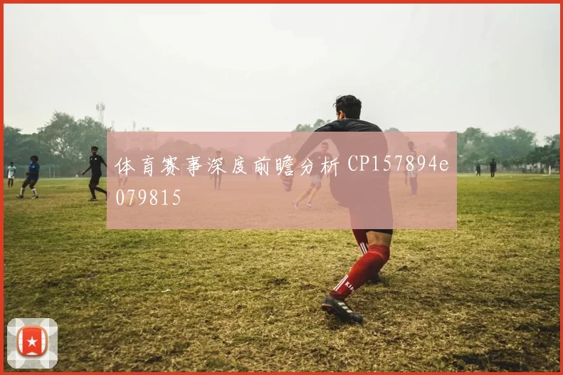 体育赛事深度前瞻分析 CP157894e079815