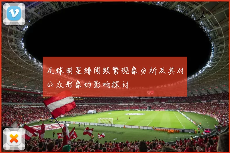 足球明星绯闻频繁现象分析及其对公众形象的影响探讨
