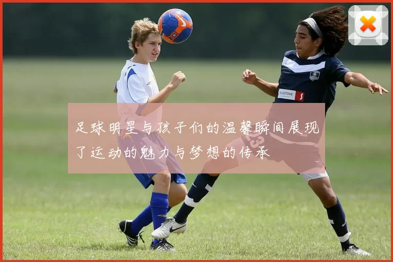 足球明星与孩子们的温馨瞬间展现了运动的魅力与梦想的传承