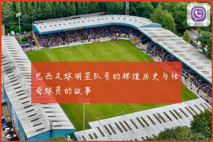 巴西足球明星队号的辉煌历史与传奇球员的故事