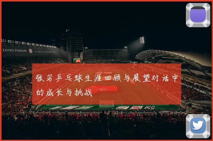 张芳乒乓球生涯回顾与展望对话中的成长与挑战