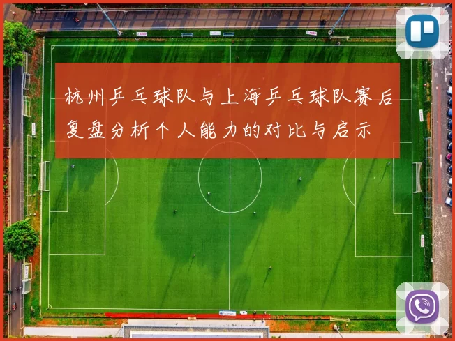 杭州乒乓球队与上海乒乓球队赛后复盘分析个人能力的对比与启示