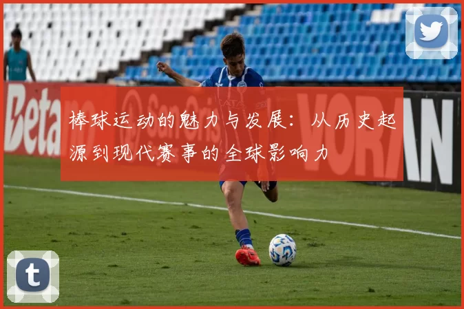 棒球运动的魅力与发展：从历史起源到现代赛事的全球影响力