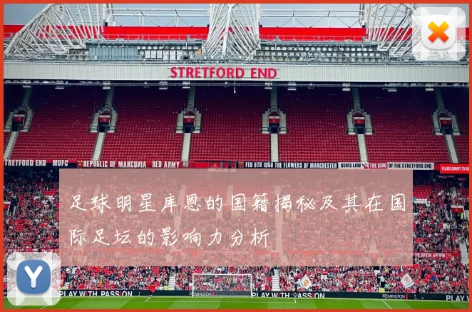 足球明星库恩的国籍揭秘及其在国际足坛的影响力分析