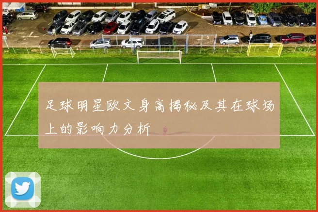 足球明星欧文身高揭秘及其在球场上的影响力分析