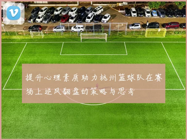 提升心理素质助力杭州篮球队在赛场上逆风翻盘的策略与思考